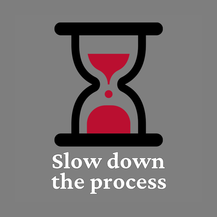Slow down the process